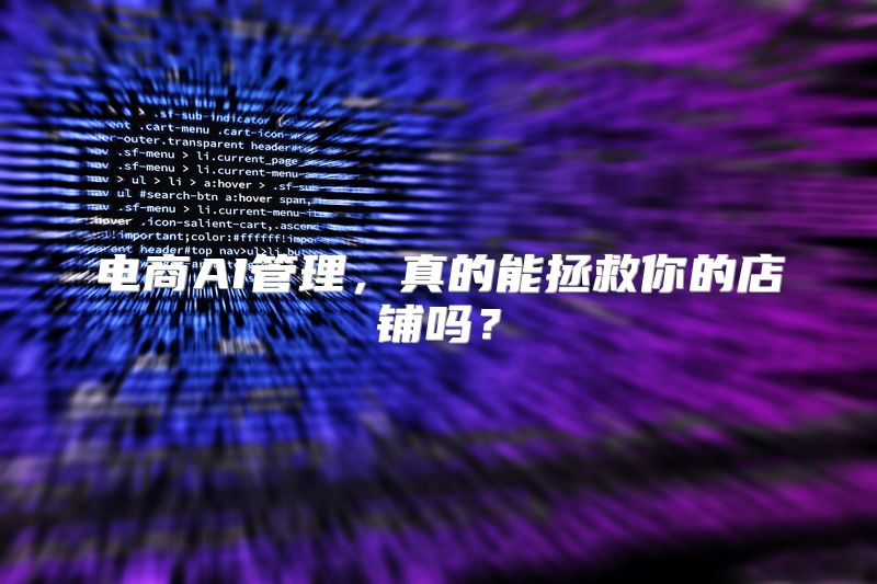 电商AI管理，真的能拯救你的店铺吗？