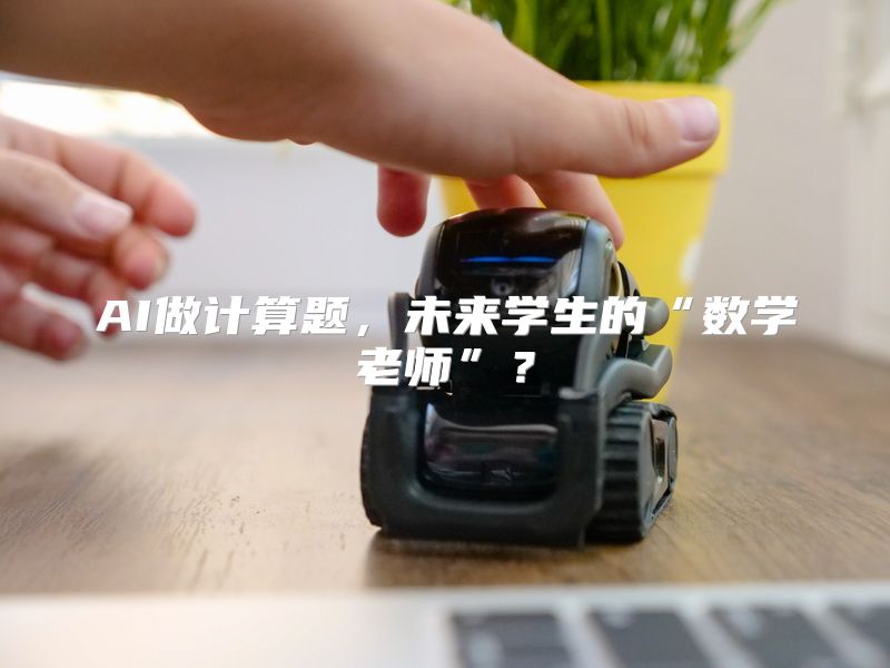 AI做计算题，未来学生的“数学老师”？