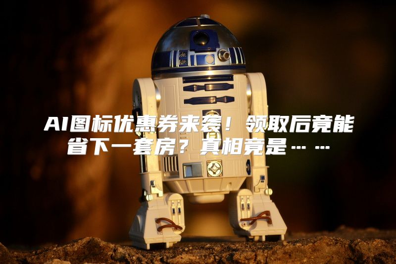 AI图标优惠券来袭！领取后竟能省下一套房？真相竟是……