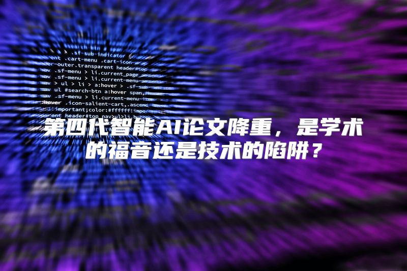 第四代智能AI论文降重，是学术的福音还是技术的陷阱？