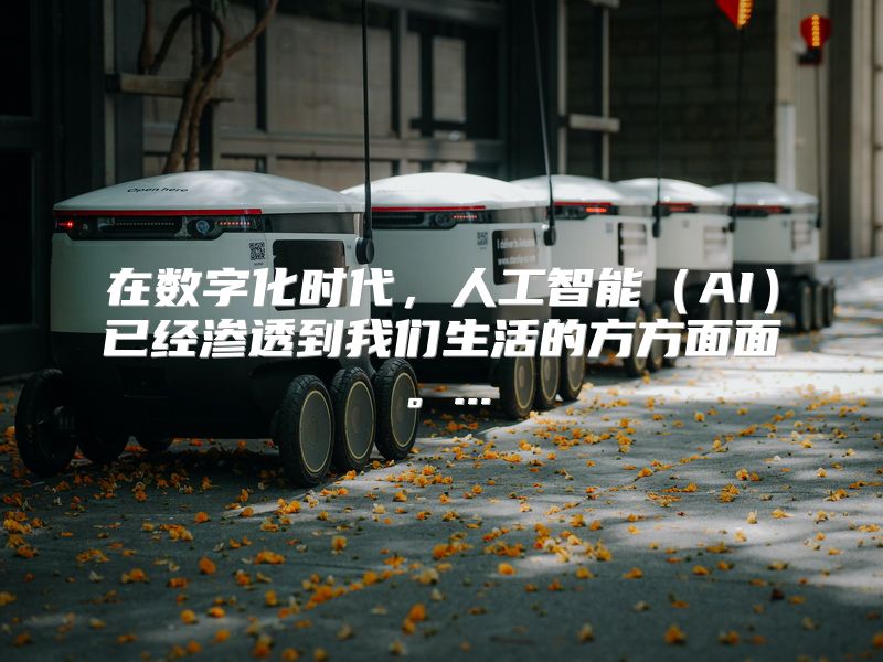 在数字化时代，人工智能（AI）已经渗透到我们生活的方方面面。...