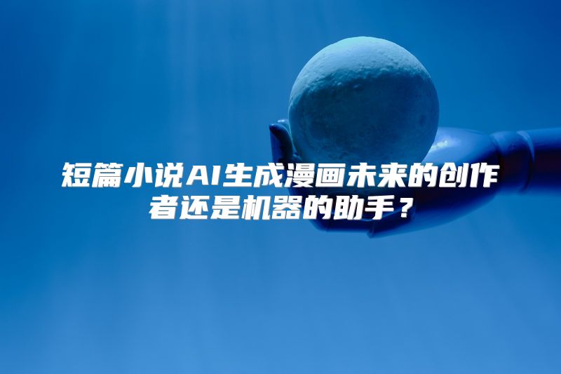 短篇小说AI生成漫画未来的创作者还是机器的助手？