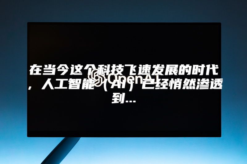 在当今这个科技飞速发展的时代，人工智能（AI）已经悄然渗透到...