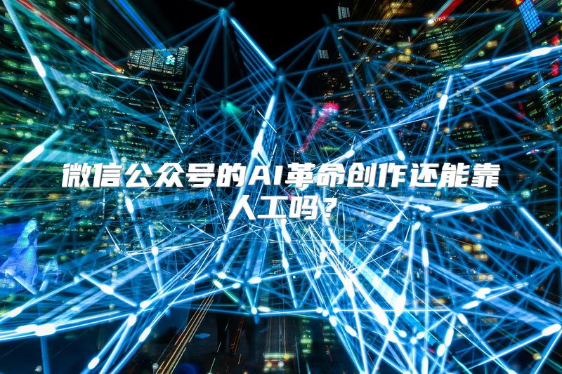 微信公众号的AI革命创作还能靠人工吗？