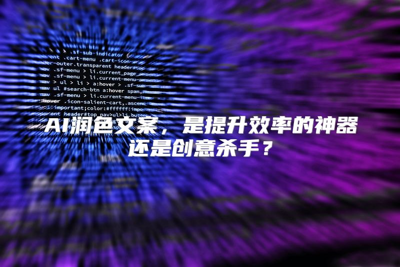 AI润色文案，是提升效率的神器还是创意杀手？