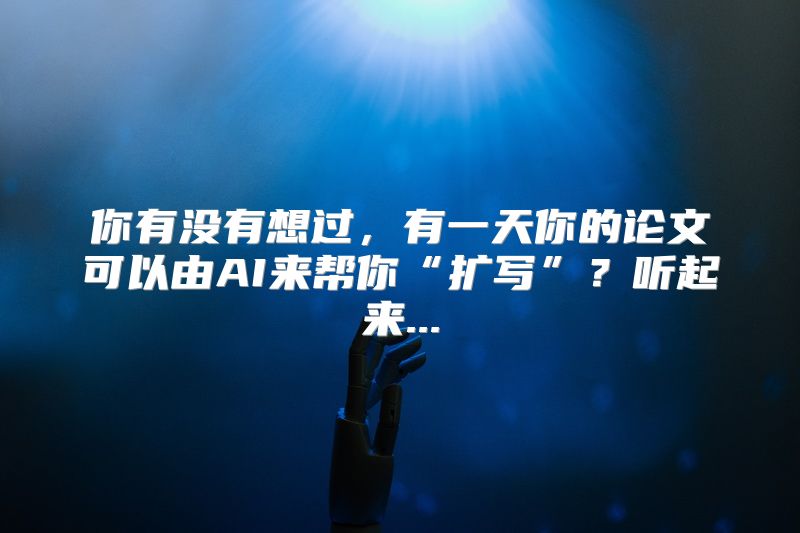 你有没有想过，有一天你的论文可以由AI来帮你“扩写”？听起来...