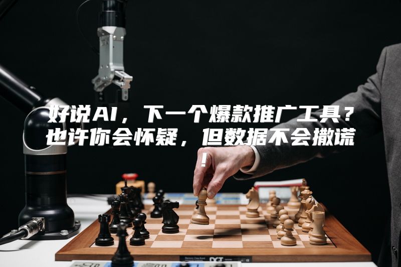 好说AI，下一个爆款推广工具？也许你会怀疑，但数据不会撒谎！