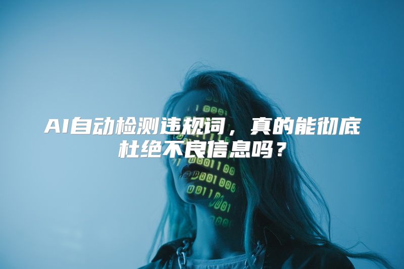 AI自动检测违规词，真的能彻底杜绝不良信息吗？
