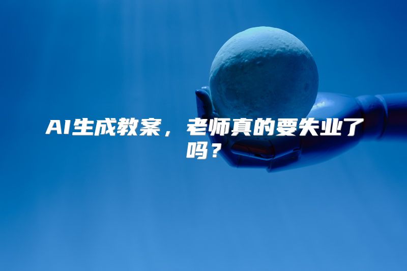 AI生成教案，老师真的要失业了吗？