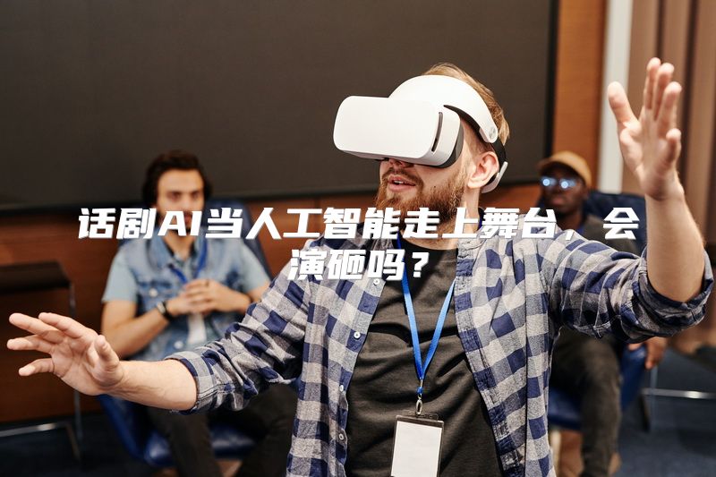 话剧AI当人工智能走上舞台，会演砸吗？