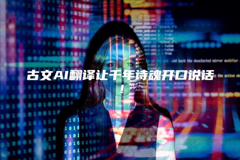 古文AI翻译让千年诗魂开口说话！
