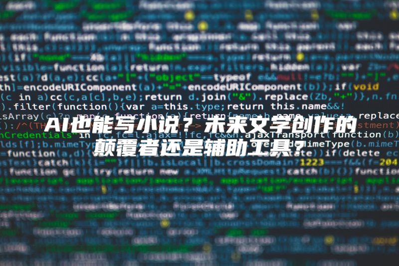AI也能写小说？未来文学创作的颠覆者还是辅助工具？