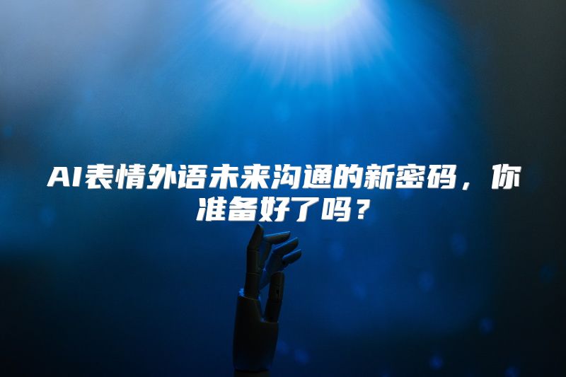 AI表情外语未来沟通的新密码，你准备好了吗？