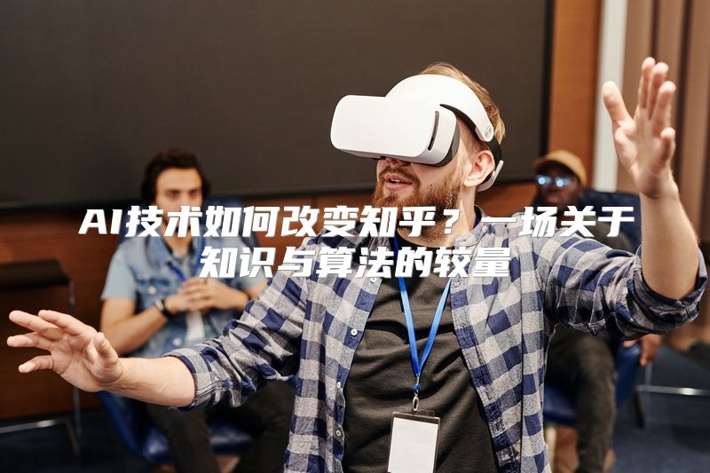 AI技术如何改变知乎？一场关于知识与算法的较量