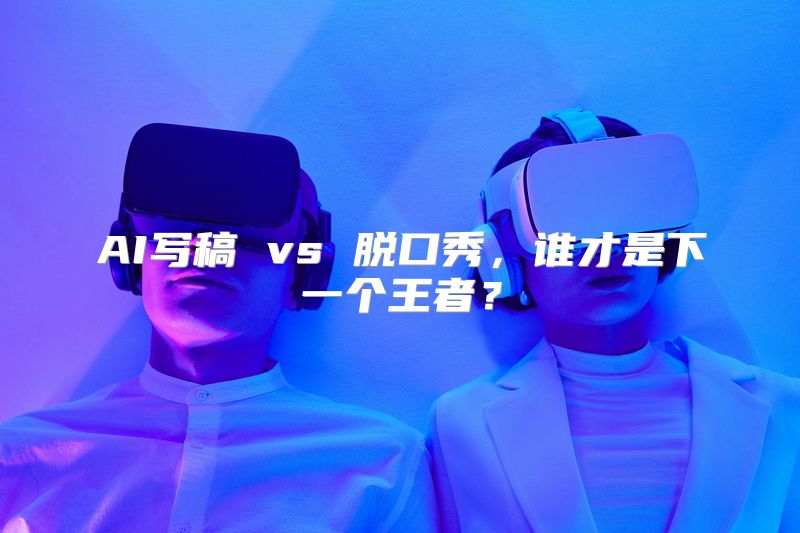AI写稿 vs 脱口秀，谁才是下一个王者？