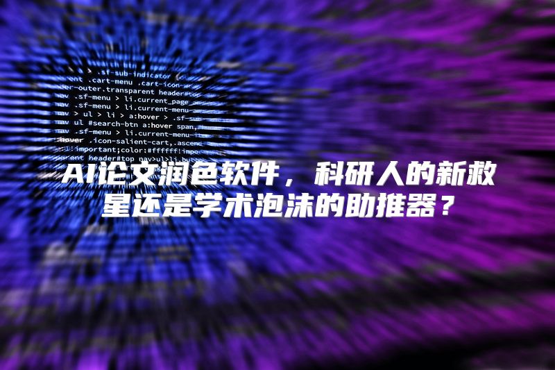 AI论文润色软件，科研人的新救星还是学术泡沫的助推器？