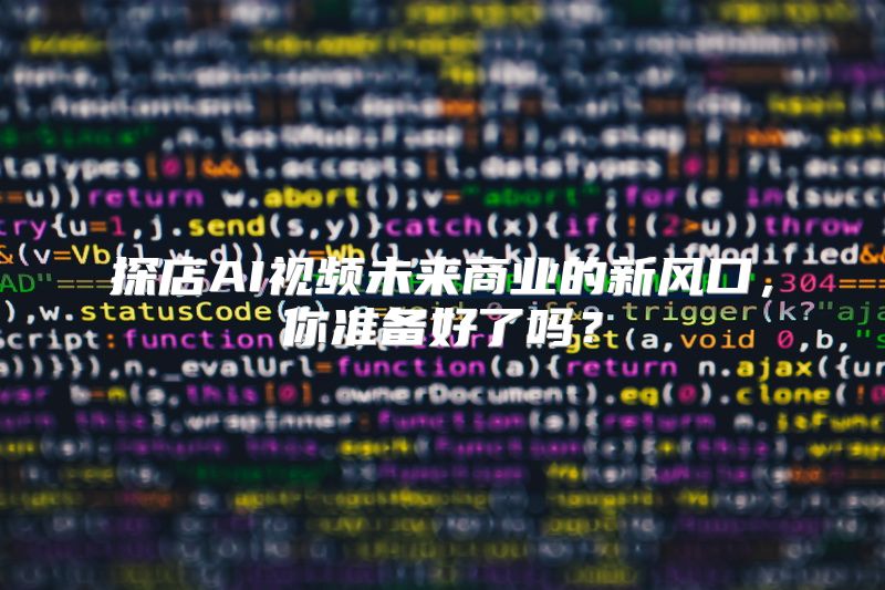 探店AI视频未来商业的新风口，你准备好了吗？