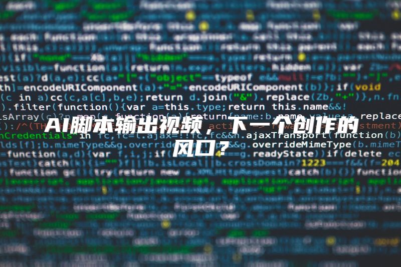 AI脚本输出视频，下一个创作的风口？