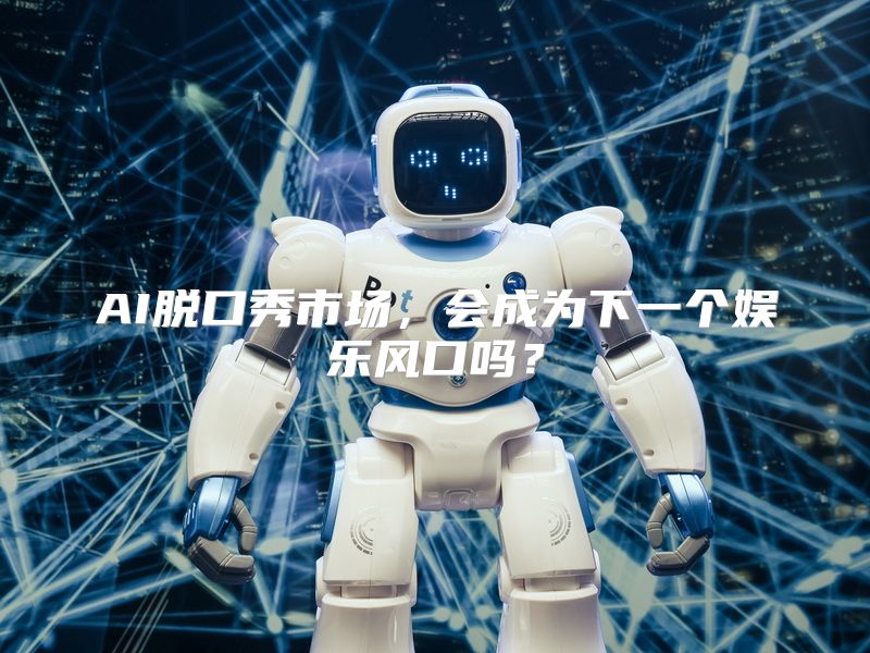 AI脱口秀市场，会成为下一个娱乐风口吗？