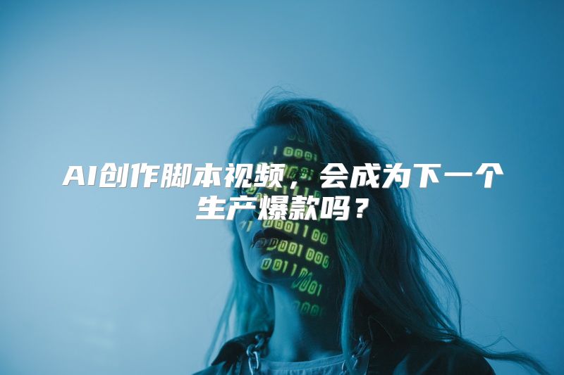 AI创作脚本视频，会成为下一个生产爆款吗？