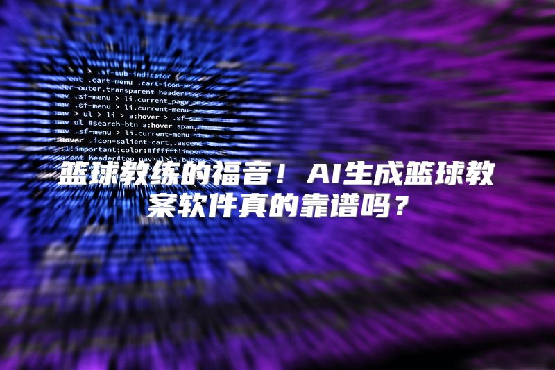 篮球教练的福音！AI生成篮球教案软件真的靠谱吗？