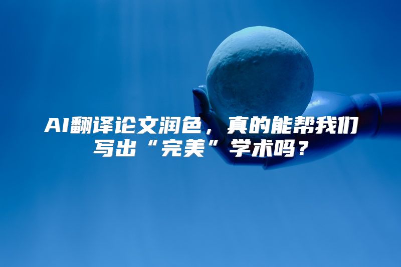 AI翻译论文润色，真的能帮我们写出“完美”学术吗？