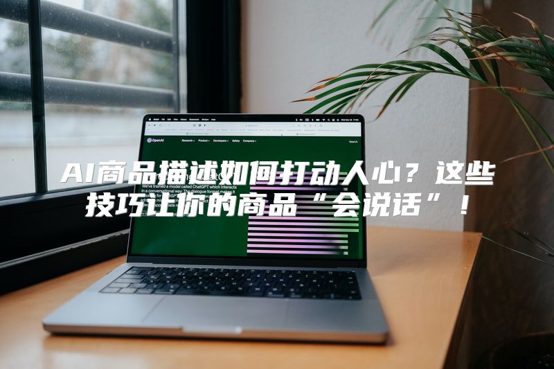 AI商品描述如何打动人心？这些技巧让你的商品“会说话”！