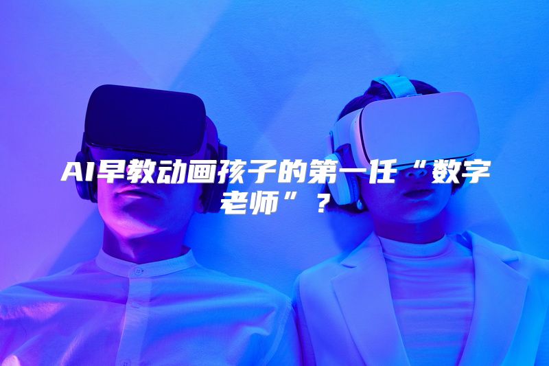 AI早教动画孩子的第一任“数字老师”？