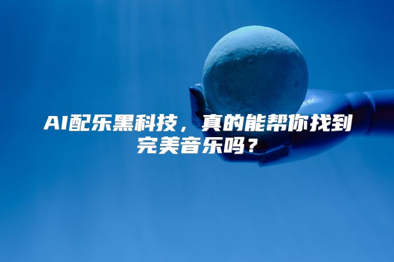 AI配乐黑科技，真的能帮你找到完美音乐吗？