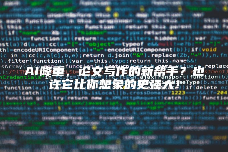 AI降重，论文写作的新帮手？也许它比你想象的更强大！