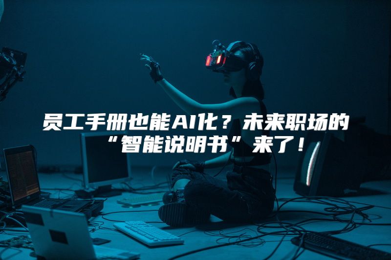 员工手册也能AI化？未来职场的“智能说明书”来了！