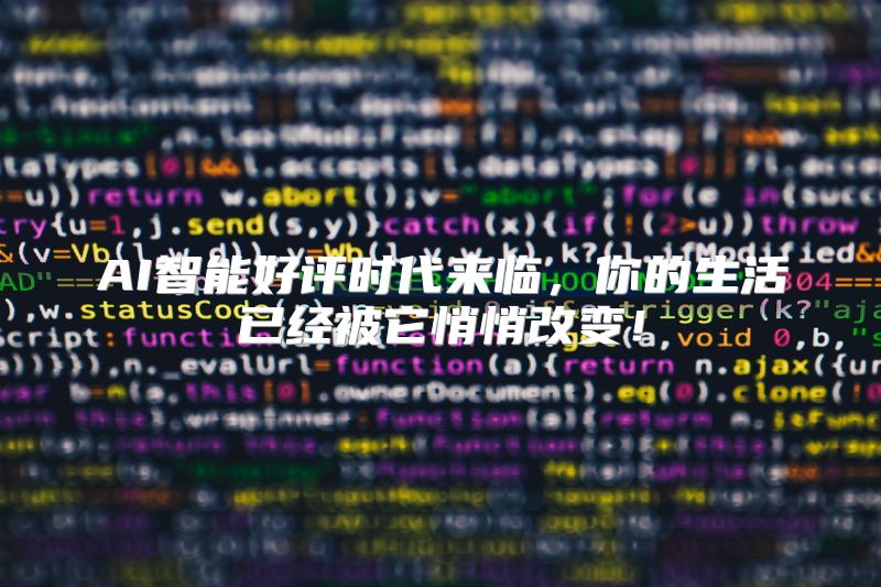 AI智能好评时代来临，你的生活已经被它悄悄改变！