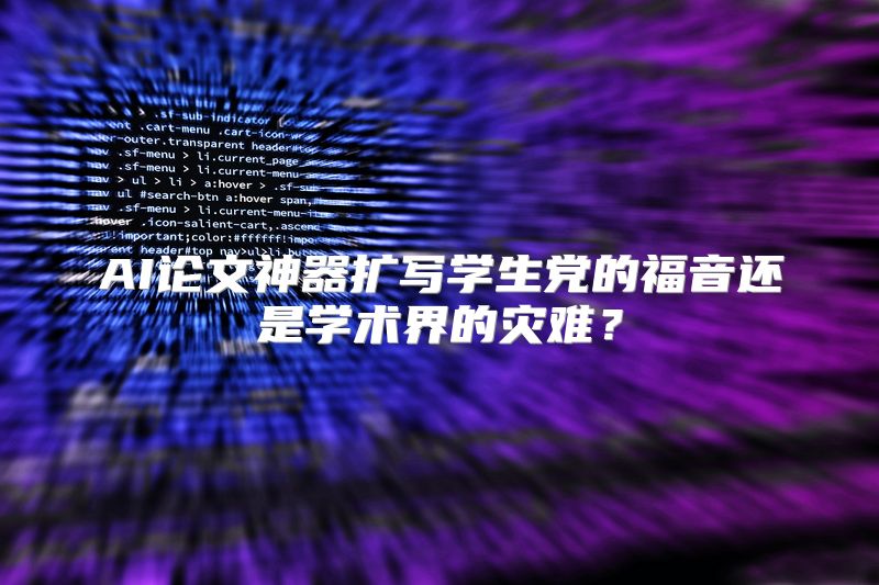 AI论文神器扩写学生党的福音还是学术界的灾难？
