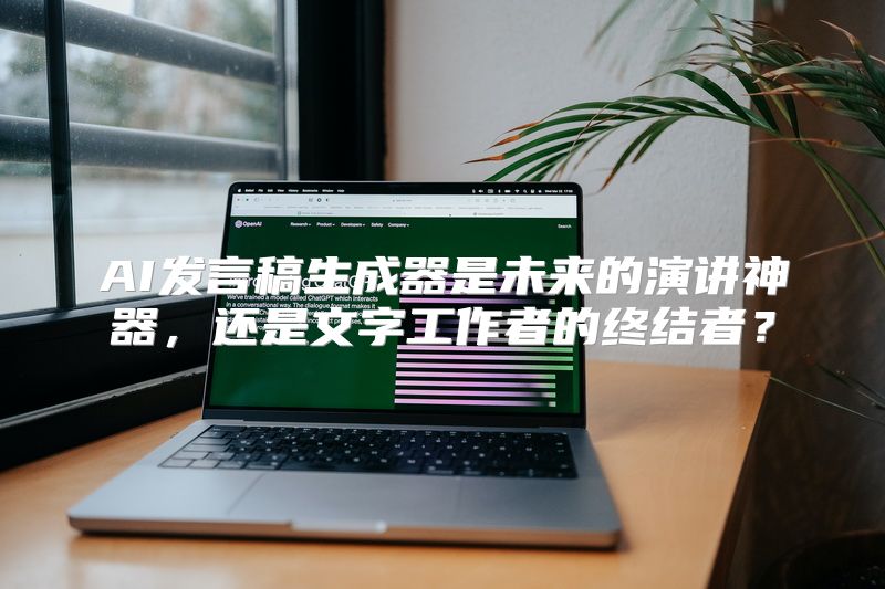 AI发言稿生成器是未来的演讲神器，还是文字工作者的终结者？