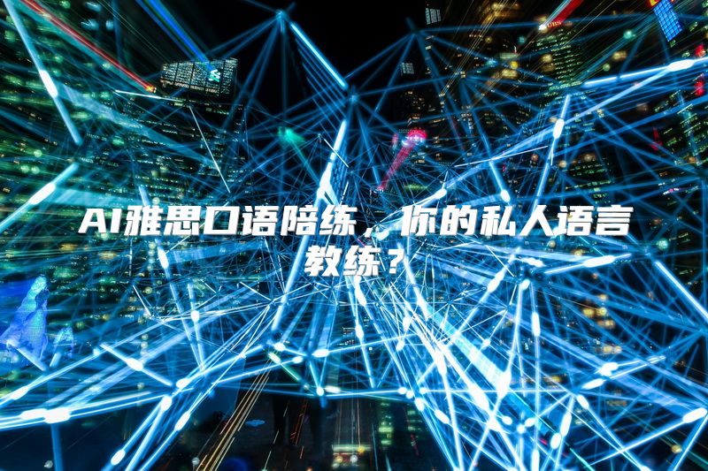 AI雅思口语陪练，你的私人语言教练？