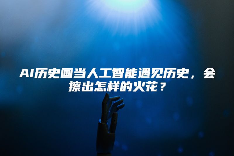 AI历史画当人工智能遇见历史，会擦出怎样的火花？