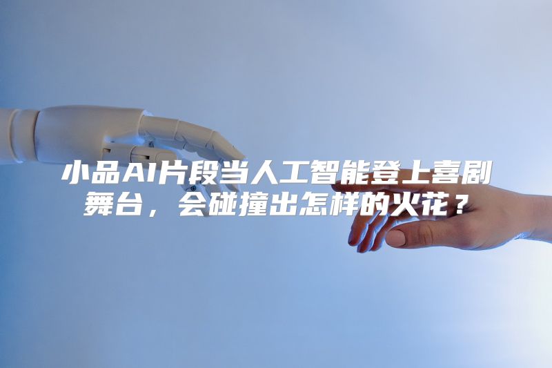 小品AI片段当人工智能登上喜剧舞台，会碰撞出怎样的火花？