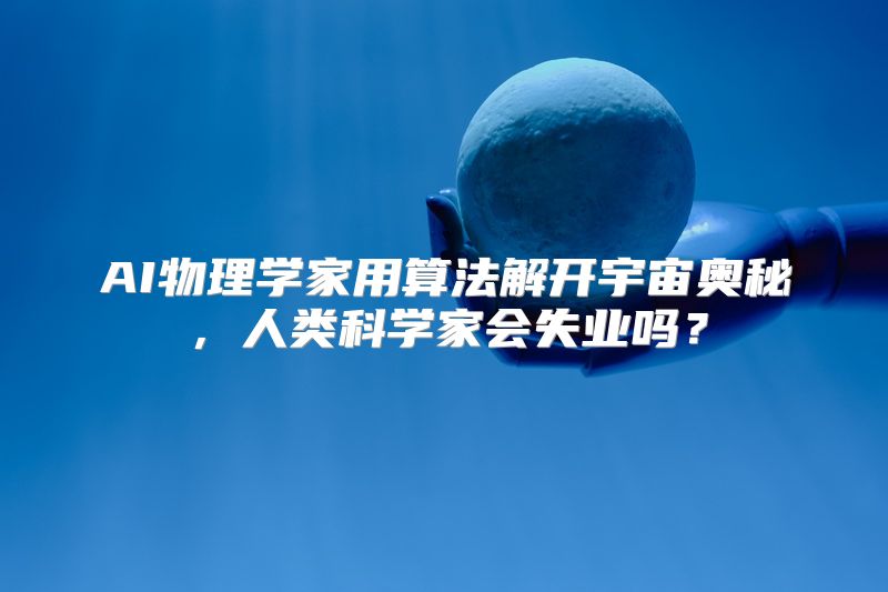 AI物理学家用算法解开宇宙奥秘，人类科学家会失业吗？