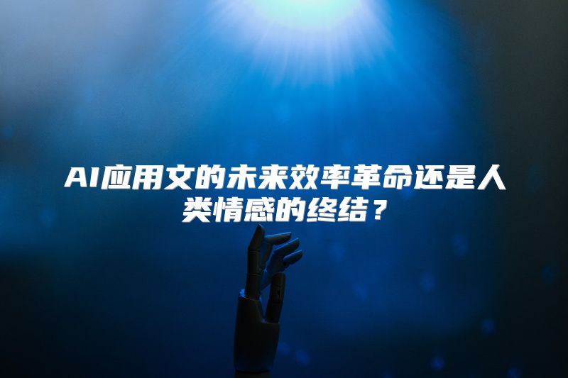 AI应用文的未来效率革命还是人类情感的终结？