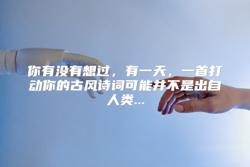 你有没有想过，有一天，一首打动你的古风诗词可能并不是出自人类...
