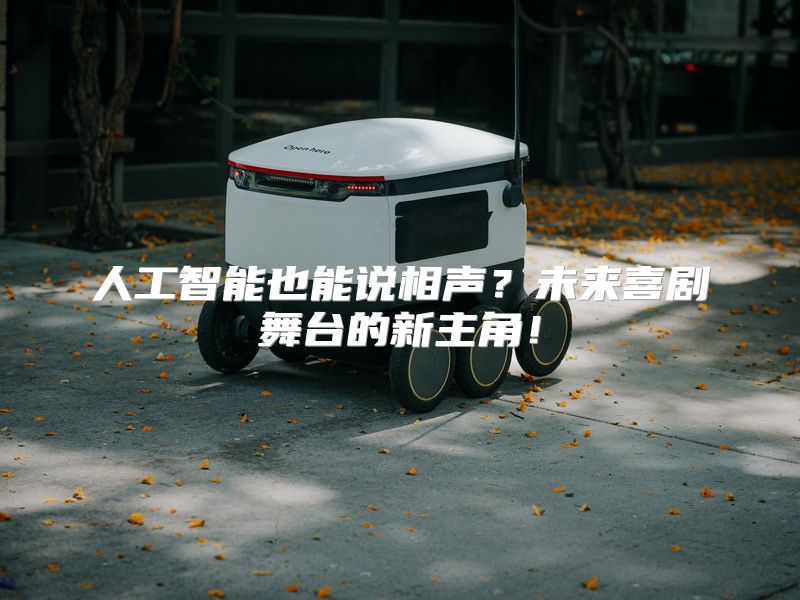 人工智能也能说相声？未来喜剧舞台的新主角！
