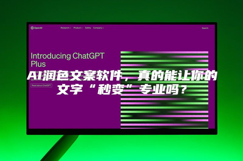 AI润色文案软件，真的能让你的文字“秒变”专业吗？