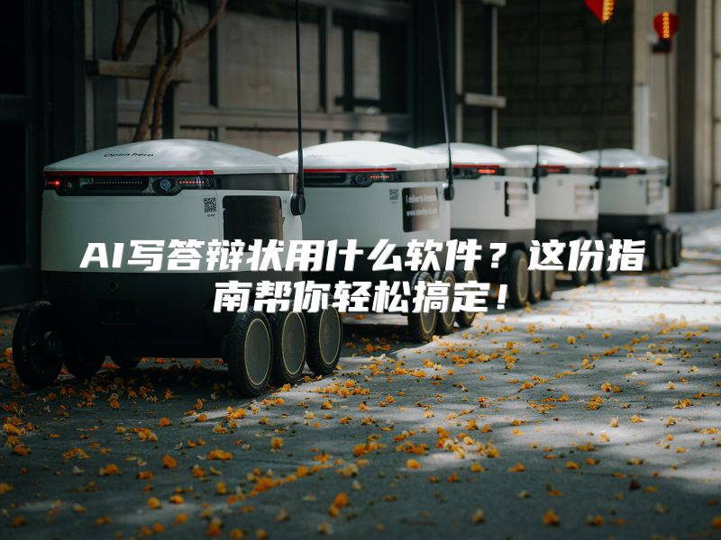 AI写答辩状用什么软件？这份指南帮你轻松搞定！