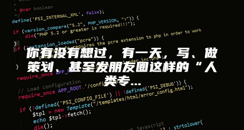 你有没有想过，有一天，写、做策划、甚至发朋友圈这样的“人类专...