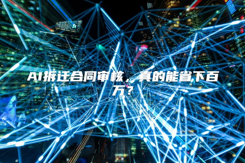 AI拆迁合同审核，真的能省下百万？