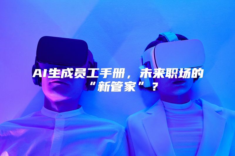 AI生成员工手册，未来职场的“新管家”？