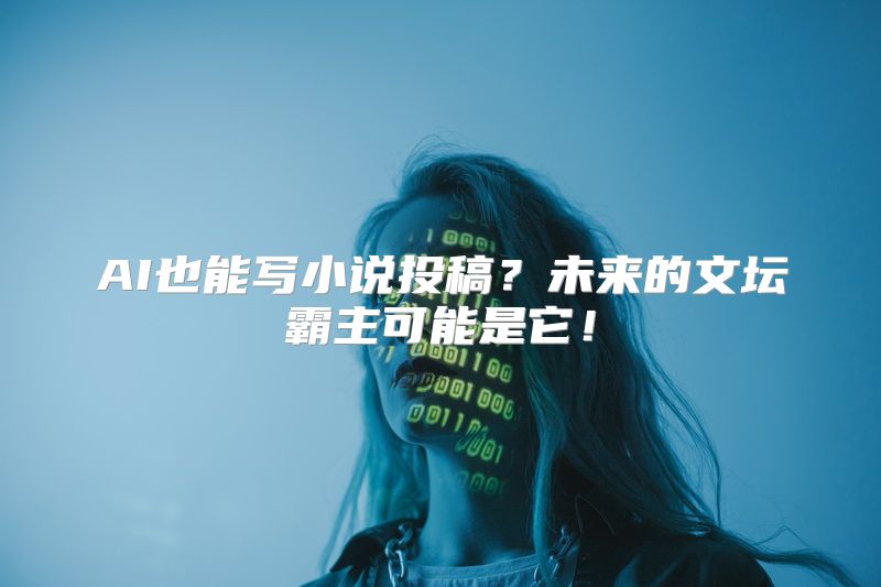 AI也能写小说投稿？未来的文坛霸主可能是它！