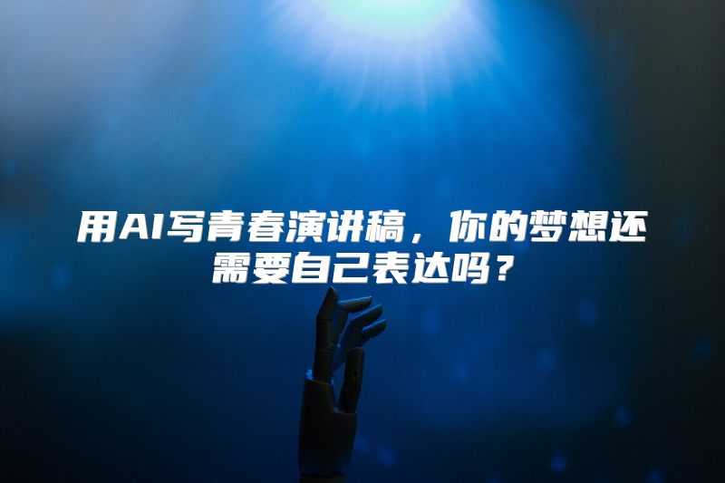 用AI写青春演讲稿，你的梦想还需要自己表达吗？