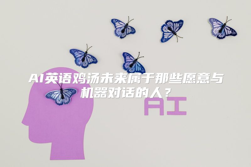 AI英语鸡汤未来属于那些愿意与机器对话的人？