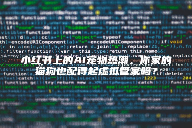小红书上的AI宠物热潮，你家的猫狗也配得起虚拟管家吗？